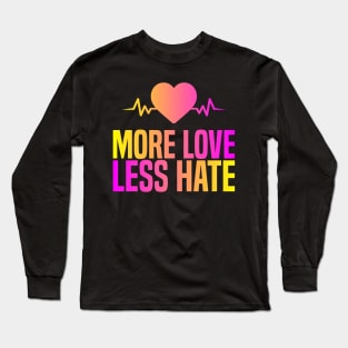 More Love Less Hate Long Sleeve T-Shirt